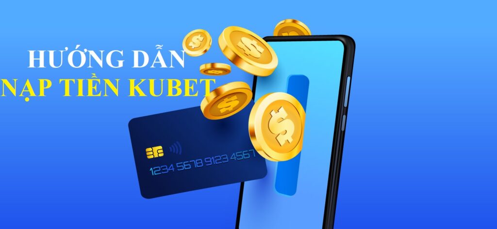 Hướng dẫn cách nạp tiền kubet chỉ mất 1 phút