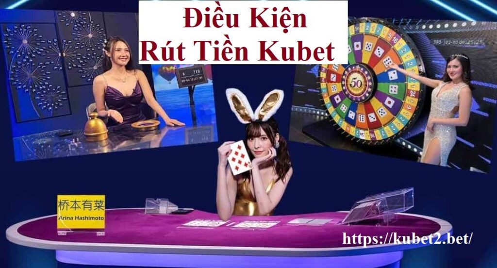 Điều Kiện Rút Tiền Kubet không thể bỏ qua